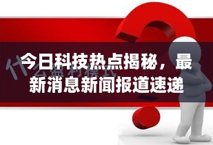 今日科技热点揭秘，最新消息新闻报道速递