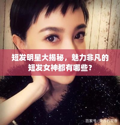 短发明星大揭秘，魅力非凡的短发女神都有哪些？