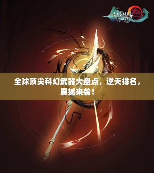 全球顶尖科幻武器大盘点，逆天排名，震撼来袭！