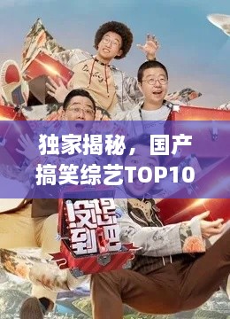 独家揭秘，国产搞笑综艺TOP10榜单，让你笑出腹肌！