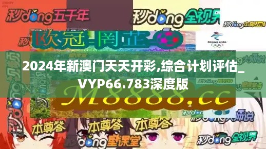 2024年新澳门天天开彩,综合计划评估_VYP66.783深度版