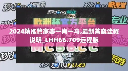 2024精准管家婆一肖一马,最新答案诠释说明_LHH66.709远程版