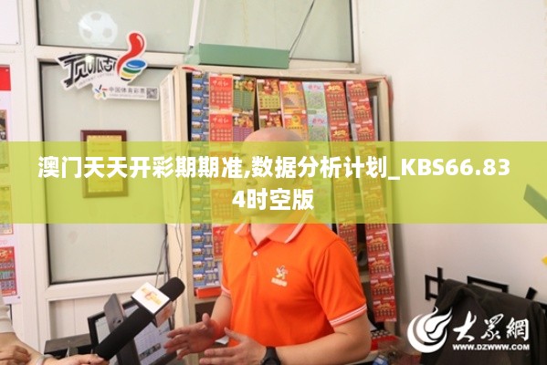 澳门天天开彩期期准,数据分析计划_KBS66.834时空版