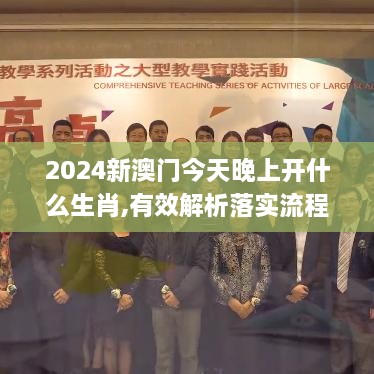 2024新澳门今天晚上开什么生肖,有效解析落实流程_AXV5.55.89职业版