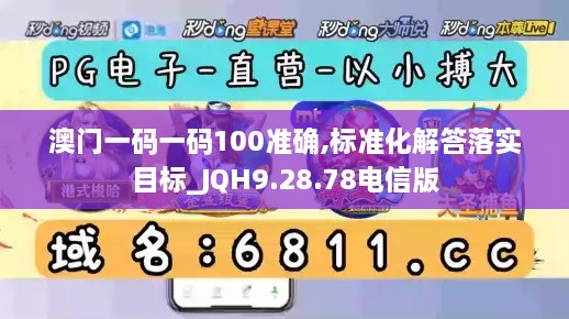 澳门一码一码100准确,标准化解答落实目标_JQH9.28.78电信版