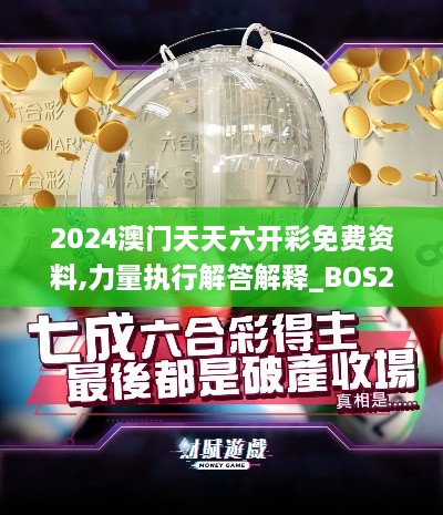 2024澳门天天六开彩免费资料,力量执行解答解释_BOS2.63.71交互式版