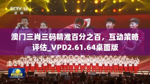 澳门三肖三码精准百分之百，互动策略评估_VPD2.61.64桌面版