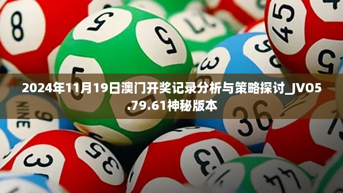 2024年11月19日澳门开奖记录分析与策略探讨_JVO5.79.61神秘版本