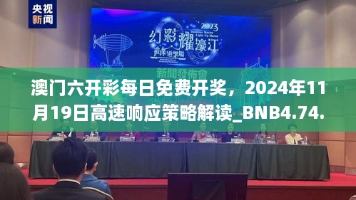 澳门六开彩每日免费开奖，2024年11月19日高速响应策略解读_BNB4.74.66复刻版