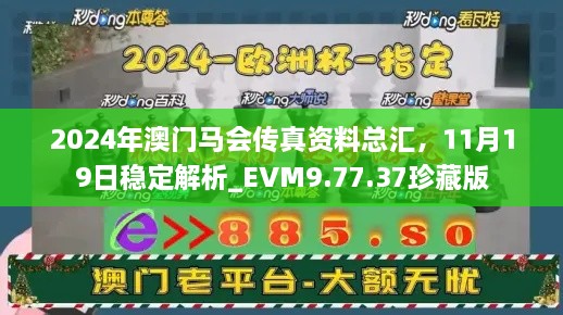 2024年澳门马会传真资料总汇，11月19日稳定解析_EVM9.77.37珍藏版