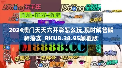 2024澳门天天六开彩怎么玩,现时解答解释落实_RKU8.38.95颠覆版