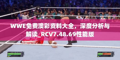 WWE免费澳彩资料大全，深度分析与解读_RCV7.48.69性能版