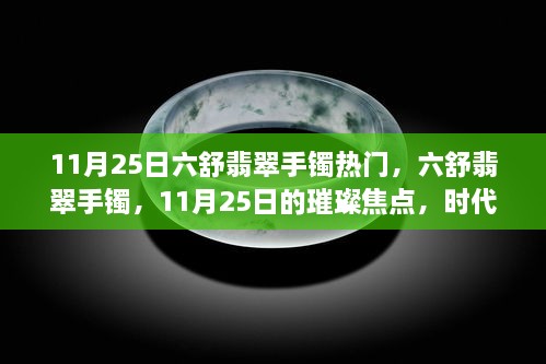 六舒翡翠手镯，11月25日的璀璨焦点与时代传承的光辉