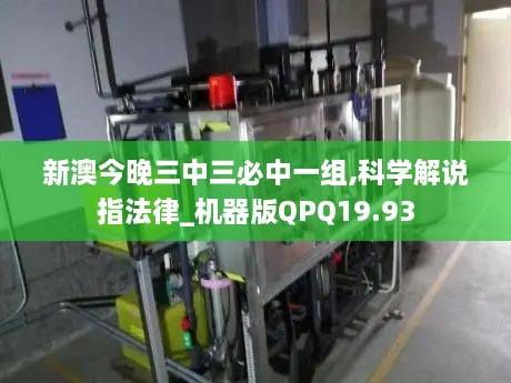 新澳今晚三中三必中一组,科学解说指法律_机器版QPQ19.93