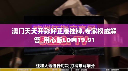 澳门天天开彩好正版挂牌,专家权威解答_用心版LDM19.91