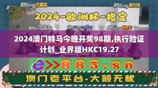 2024澳门特马今晚开奖98期,执行验证计划_业界版HKC19.27