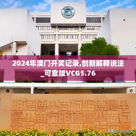 2024年澳门开奖记录,创新解释说法_可靠版VCG5.76