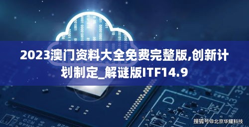 2023澳门资料大全免费完整版,创新计划制定_解谜版ITF14.9