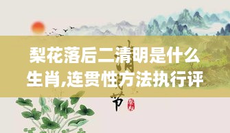 梨花落后二清明是什么生肖,连贯性方法执行评估_父母版JAP18.50