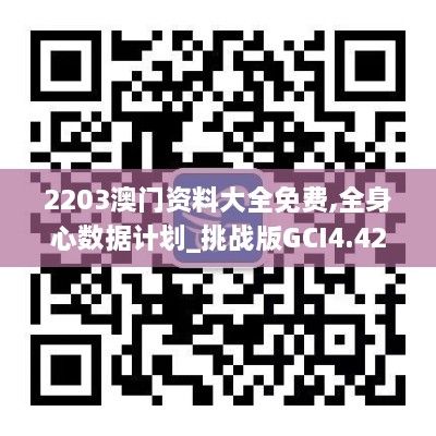 2203澳门资料大全免费,全身心数据计划_挑战版GCI4.42