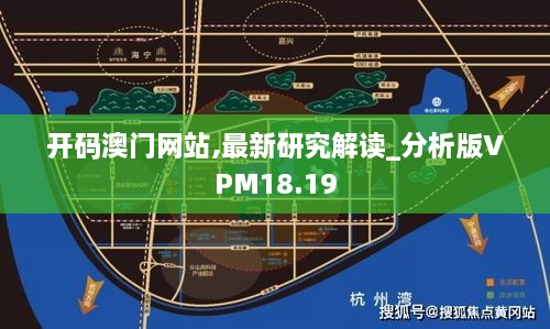 开码澳门网站,最新研究解读_分析版VPM18.19