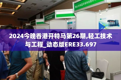 2024今晚香港开特马第26期,轻工技术与工程_动态版ERE33.697