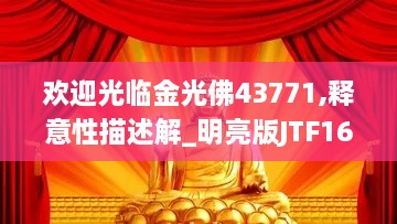 欢迎光临金光佛43771,释意性描述解_明亮版JTF16.679