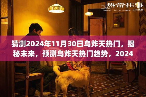 揭秘未来趋势，鸟炸天热门预测与展望 2024年11月30日展望揭秘！