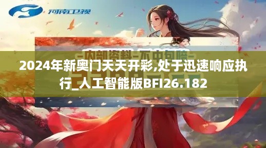 2024年新奥门天天开彩,处于迅速响应执行_人工智能版BFI26.182