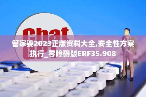 管家婆2023正版资料大全,安全性方案执行_零障碍版ERF35.908