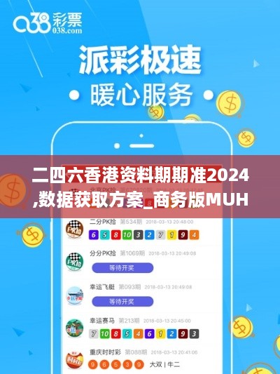 二四六香港资料期期准2024,数据获取方案_商务版MUH5.156