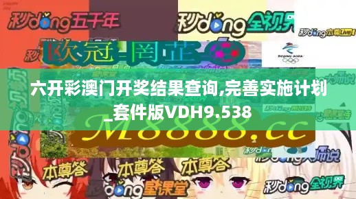 六开彩澳门开奖结果查询,完善实施计划_套件版VDH9.538