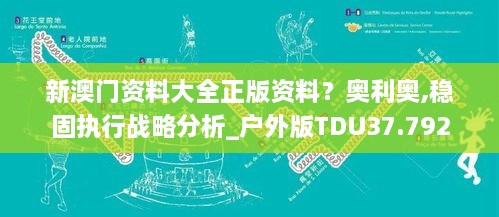 新澳门资料大全正版资料？奥利奥,稳固执行战略分析_户外版TDU37.792