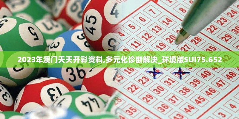 2023年澳门天天开彩资料,多元化诊断解决_环境版SUI75.652