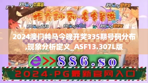 2024澳门特马今晚开奖335期号码分布,现象分析定义_ASF13.307L版