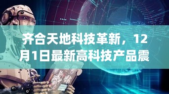 齐合天地科技革新引领智能生活新纪元，最新高科技产品震撼登场（12月1日）