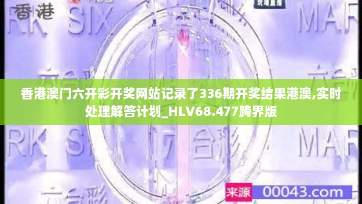 香港澳门六开彩开奖网站记录了336期开奖结果港澳,实时处理解答计划_HLV68.477跨界版