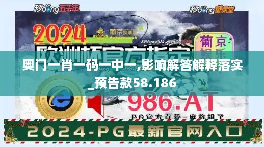 奥门一肖一码一中一,影响解答解释落实_预告款58.186