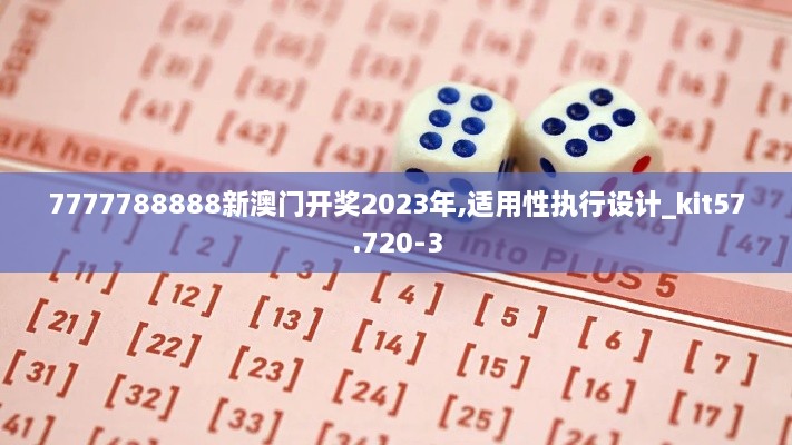 7777788888新澳门开奖2023年,适用性执行设计_kit57.720-3