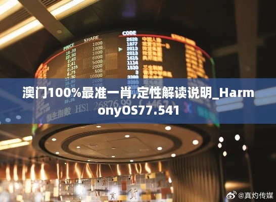 澳门100%最准一肖,定性解读说明_HarmonyOS77.541