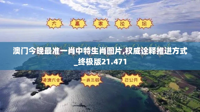 澳门今晚最准一肖中特生肖图片,权威诠释推进方式_终极版21.471