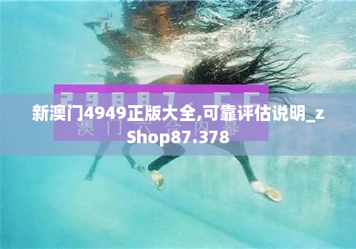 新澳门4949正版大全,可靠评估说明_zShop87.378