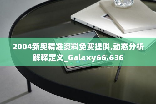 2004新奥精准资料免费提供,动态分析解释定义_Galaxy66.636