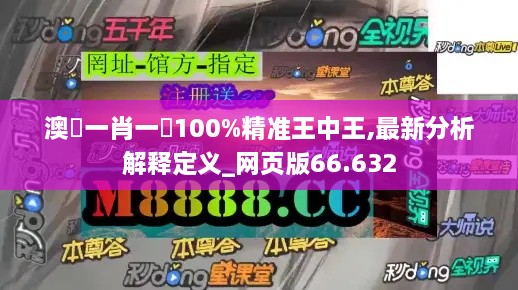 澳門一肖一碼100%精准王中王,最新分析解释定义_网页版66.632