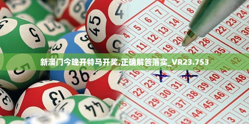 新澳门今晚开特马开奖,正确解答落实_VR23.753