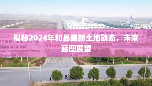 揭秘2024年和县土地最新动态，未来蓝图展望与规划展望