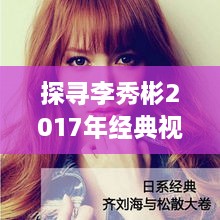 李秀彬经典视频观看指南，探寻2017年经典之作