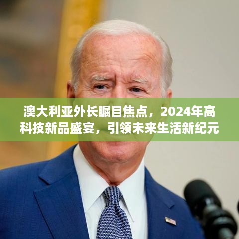 澳大利亚外长聚焦未来科技盛宴，引领未来生活新纪元，展望2024年高科技新品风采！