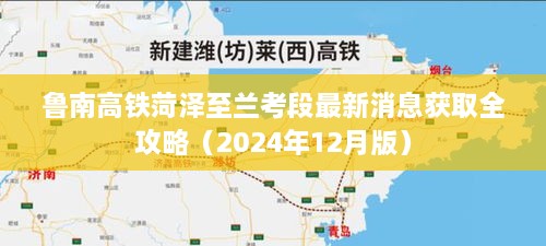 鲁南高铁菏泽至兰考段最新消息全攻略（附时间戳，2024年12月版）