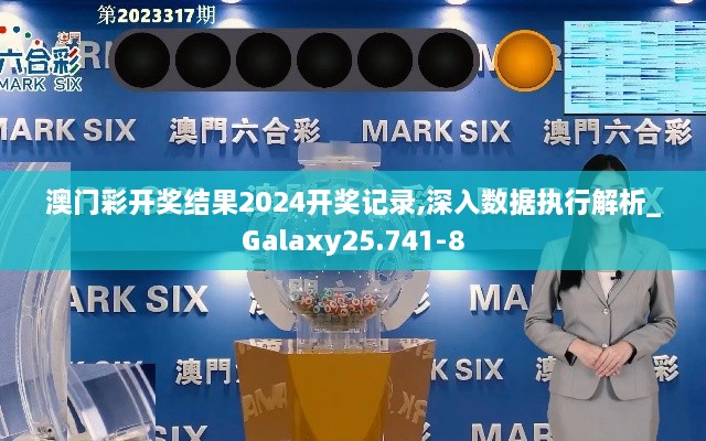 澳门彩开奖结果2024开奖记录,深入数据执行解析_Galaxy25.741-8